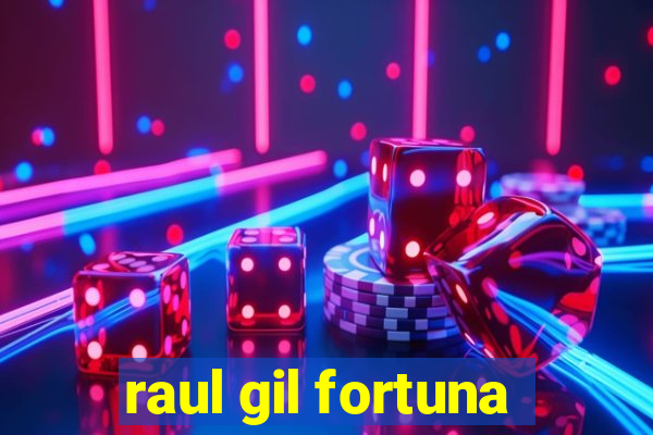 raul gil fortuna